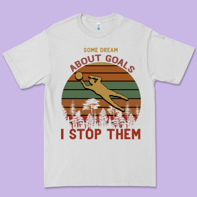 Some Dream About Goals I Stop Them Premium Tee Designed By Bettercallsaul