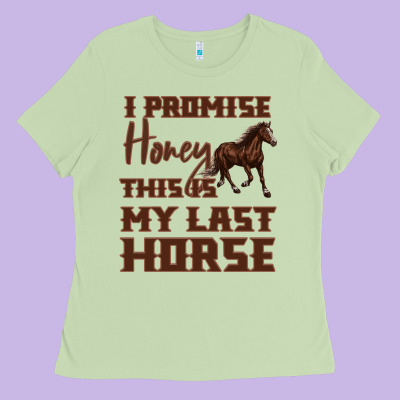 I Promise Honey This Is My Last Horse Ladies Tee Designed By Bettercallsaul