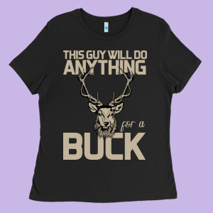 Funny Hunters Will Do Anything For A Buck Hunting Ladies Tee Designed By Bettercallsaul
