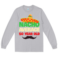 Mens Nacho Average 50 Year Old Cinco De Mayo 50th Birthday Long Sleeve Tee | Teevron