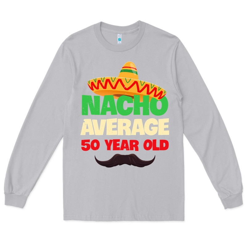 Mens Nacho Average 50 Year Old Cinco De Mayo 50th Birthday Long Sleeve Tee by trangStudio | Teevron