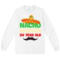 White Mens Nacho Average 50 Year Old Cinco de Mayo 50th Birthday Long Sleeve Tee - trangStudio