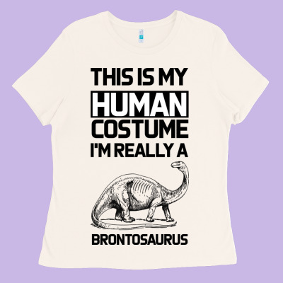 This Is My Human Costume Im Really A Brachiosaurus Ladies Tee Designed By Bettercallsaul