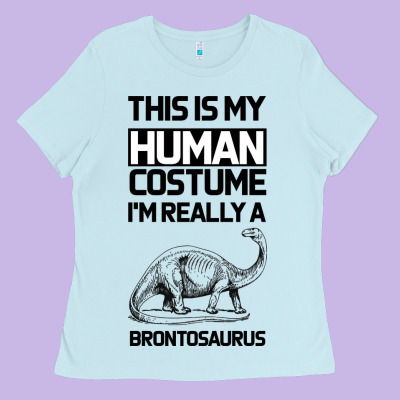 This Is My Human Costume Im Really A Brachiosaurus Ladies Tee Designed By Bettercallsaul
