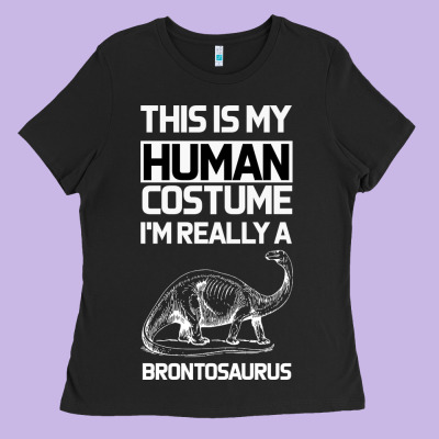 This Is My Human Costume Im Really A Brachiosaurus Ladies Tee Designed By Bettercallsaul