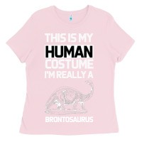 Bubblegum Pink This Is My Human Costume Im Really A Brachiosaurus Ladies Tee - Bettercallsaul