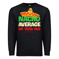 Black Mens Nacho Average 50 Year Old Cinco de Mayo 50th Birthday Premium Sweatshirt - trangStudio