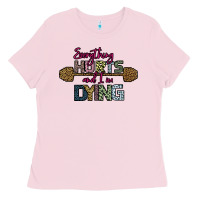 Bubblegum Pink Everything Hurts and I m Dying Ladies Tee - Bettercallsaul