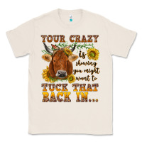 Natural Your crazy is showing Classic Tee - NancyCooperArtShop