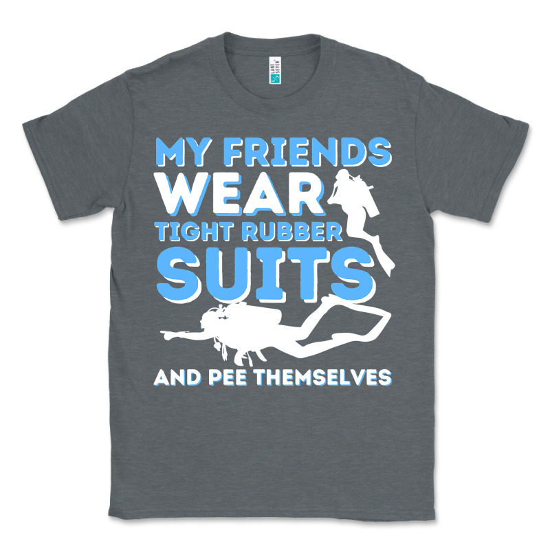 My Friends Wear Tight Rubber Suits  Scuba Diving & Diver Classic Tee by trangStudio | Teevron