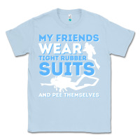 Dusty Blue My Friends Wear Tight Rubber Suits  Scuba Diving & Diver Classic Tee - trangStudio