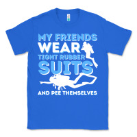 True Royal My Friends Wear Tight Rubber Suits  Scuba Diving & Diver Classic Tee - trangStudio