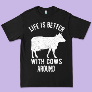 Life Is Better With Cows Around Premium Tee Designed By Bettercallsaul