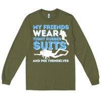 Army Green My Friends Wear Tight Rubber Suits  Scuba Diving & Diver Long Sleeve Tee - trangStudio