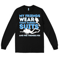 Black My Friends Wear Tight Rubber Suits  Scuba Diving & Diver Long Sleeve Tee - trangStudio