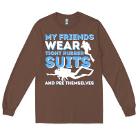 Chestnut My Friends Wear Tight Rubber Suits  Scuba Diving & Diver Long Sleeve Tee - trangStudio