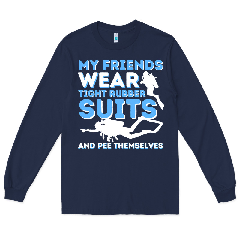 My Friends Wear Tight Rubber Suits  Scuba Diving & Diver Long Sleeve Tee by trangStudio | Teevron