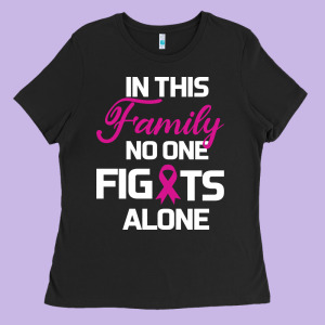 In This Family No One Fights Alone Cancer Survivor Ladies Tee Designed By Bettercallsaul