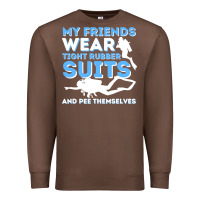 Chestnut My Friends Wear Tight Rubber Suits  Scuba Diving & Diver Premium Sweatshirt - trangStudio