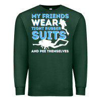 Sports Green My Friends Wear Tight Rubber Suits  Scuba Diving & Diver Premium Sweatshirt - trangStudio