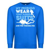 True Royal My Friends Wear Tight Rubber Suits  Scuba Diving & Diver Premium Sweatshirt - trangStudio
