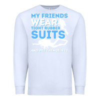 White My Friends Wear Tight Rubber Suits  Scuba Diving & Diver Premium Sweatshirt - trangStudio
