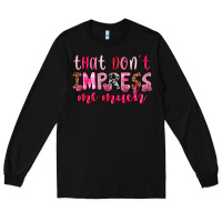 Black that don t impress me much Long Sleeve Tee - OliviaCreatesArt