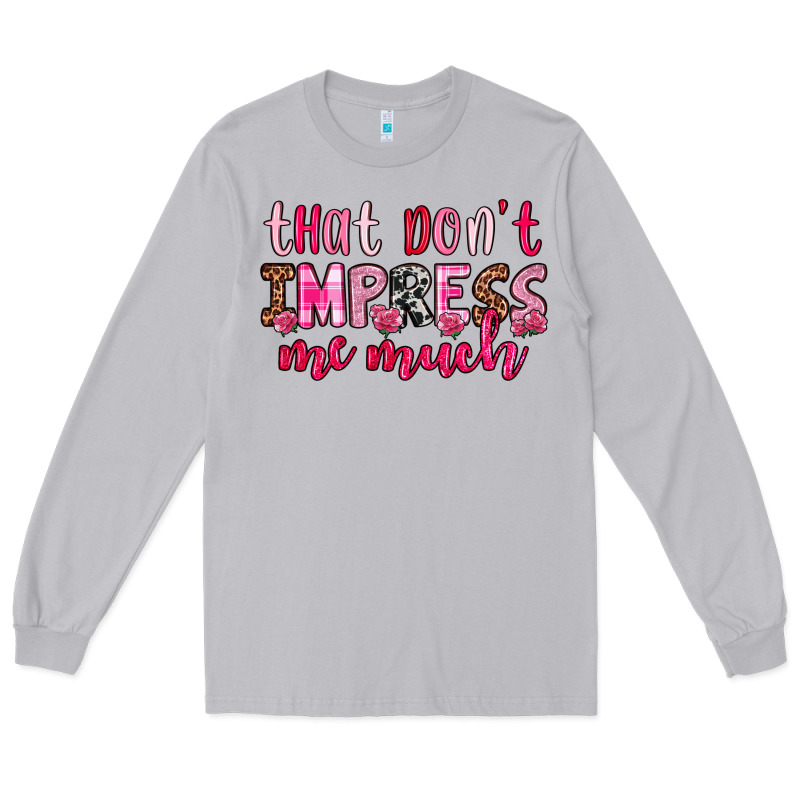 That Don T Impress Me Much Long Sleeve Tee by OliviaCreatesArt | Teevron