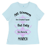 Baby Blue all women are created equal but only the smartest are born in march Ladies Tee - Bettercallsaul