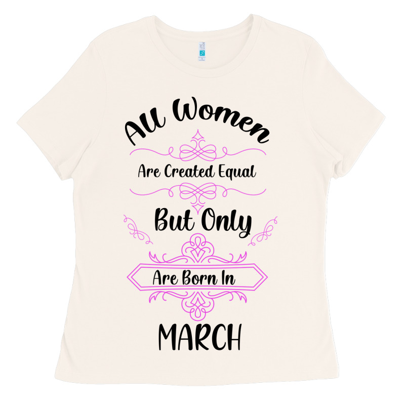 All Women Are Created Equal But Only The Smartest Are Born In March Ladies Tee by Bettercallsaul | Teevron
