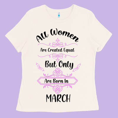 All Women Are Created Equal But Only The Smartest Are Born In March Ladies Tee Designed By Bettercallsaul