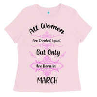 Bubblegum Pink all women are created equal but only the smartest are born in march Ladies Tee - Bettercallsaul