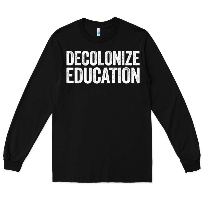 Decolonize Education History Teacher Educator Gift Long Sleeve Tee by trangStudio | Teevron