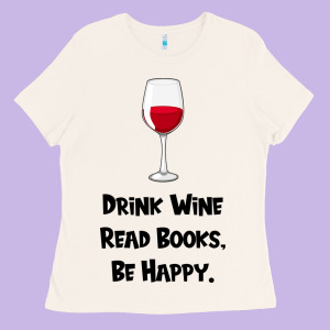 Drink Wine, Read Books, Be Happy Ladies Tee Designed By Bettercallsaul