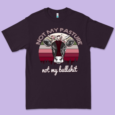 Not My Pasture Not My Bullshit Premium Tee Designed By Bettercallsaul