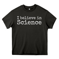 Liberal Political Quote For Scientists I Believe In Science Heavy Core Tee | Teevron