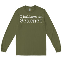 Army Green Liberal Political Quote for Scientists I Believe in Science Long Sleeve Tee - trangStudio
