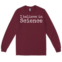 Burgundy Liberal Political Quote for Scientists I Believe in Science Long Sleeve Tee - trangStudio
