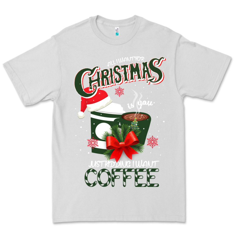 All I Want For Christmas Is You Just Kidding I Want Coffee Premium Tee by Bettercallsaul | Teevron