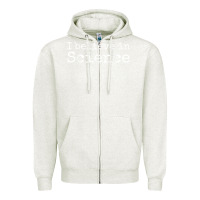 Oatmeal Heather Liberal Political Quote for Scientists I Believe in Science Zipper Hoodie - trangStudio