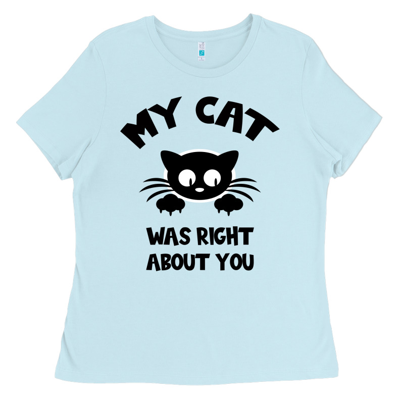 My Cat Was Right About You Ladies Tee by Bettercallsaul | Teevron