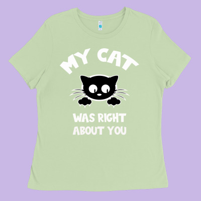 My Cat Was Right About You Ladies Tee Designed By Bettercallsaul
