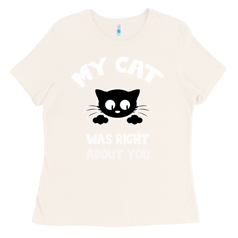 My Cat Was Right About You Ladies Tee by Bettercallsaul | Teevron