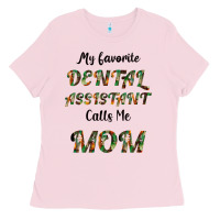 My Favorite Dental Assistant Calls Me Mom Ladies Tee | Teevron