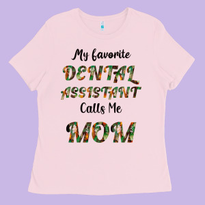 My Favorite Dental Assistant Calls Me Mom Ladies Tee Designed By Bettercallsaul