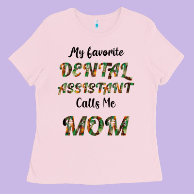 My Favorite Dental Assistant Calls Me Mom Ladies Tee Designed By Bettercallsaul