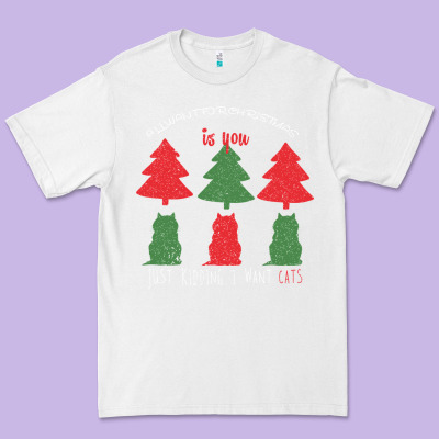 All Want For Christmas Is You Just Kidding I Want Cats Premium Tee Designed By Bettercallsaul