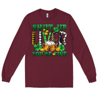 Burgundy Shut up liver you're fine Long Sleeve Tee - CowGirlArtShop