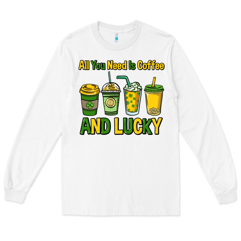 All You Need Is Coffee And Lucky St. Patrick's Long Sleeve Tee by HowdyJamesFarm | Teevron