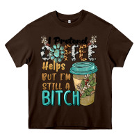 Chocolate Brown i pretend coffee helps but i'm still a bitch Heavy Core Tee - BarkalooDesign